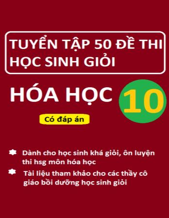 Tuyển tập 50 đề thi học sinh giỏi Hóa học Lớp 10 (Có đáp án)