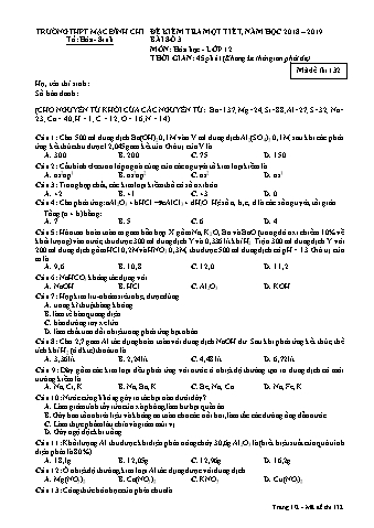 Đề kiểm tra 1 tiết môn Hóa học Lớp 12 - Đề 132 - Năm học 2018-2019 - Trường THPT Mạc Đĩnh Chi (Có đáp án + Ma trận)